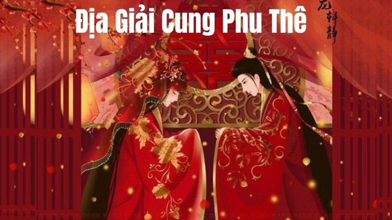 Địa Giải Cung Phu Thê – Ý Nghĩa và Tác Động Trong Tử Vi